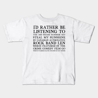 I'd Rather Be Listening To Steal My Sunshine by Len Kids T-Shirt